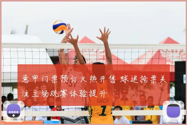 意甲门票预订火热开售 球迷抢票关注主场观赛体验提升