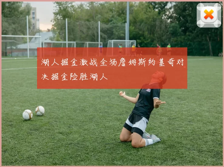 湖人掘金激战全场詹姆斯约基奇对决掘金险胜湖人