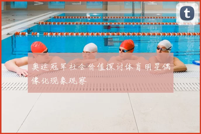 奥运冠军社会价值探讨体育明星偶像化现象观察