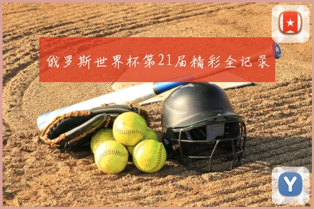 俄罗斯世界杯第21届精彩全记录