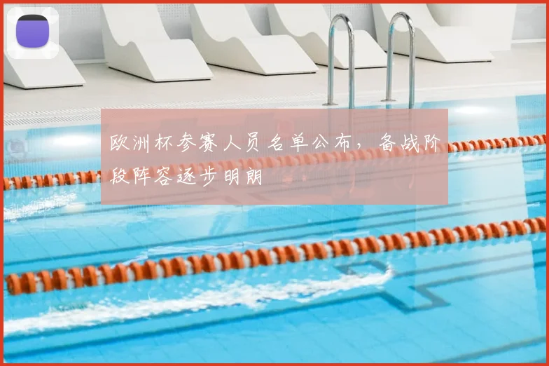 欧洲杯参赛人员名单公布，备战阶段阵容逐步明朗